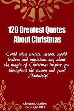portada 129 Greatest Quotes About Christmas: Could what artists, actors and world leaders say about the magic of Christmas inspire you throughout the season a