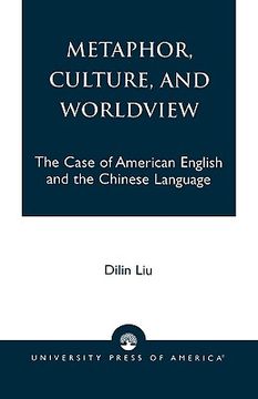 portada metaphor, culture, and worldview: the case of american english and the chinese language (in English)