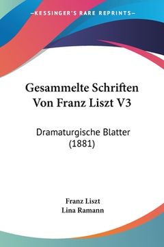 portada Gesammelte Schriften Von Franz Liszt V3: Dramaturgische Blatter (1881) (en Alemán)