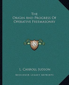 portada the origin and progress of operative freemasonry (en Inglés)
