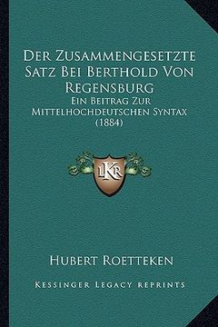portada Der Zusammengesetzte Satz Bei Berthold Von Regensburg: Ein Beitrag Zur Mittelhochdeutschen Syntax (1884) (en Alemán)