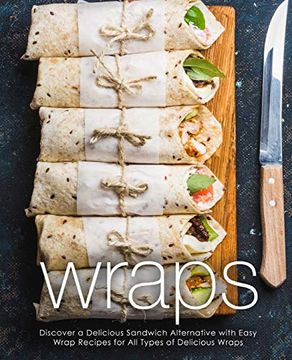 portada Wraps: Discover a Delicious Sandwich Alternative With Easy Wrap Recipes for all Types of Delicious Wraps (en Inglés)