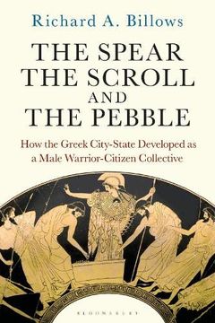 portada The Spear, the Scroll, and the Pebble: How the Greek City-State Developed as a Male Warrior-Citizen Collective (en Inglés)