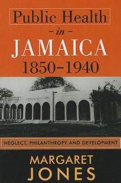 portada public health in jamaica, 1850-1940: neglect, philanthropy and development