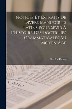portada Notices Et Extraits De Divers Manuscrits Latins Pour Sevir À L'histoire Des Doctrines Grammaticales Au Moyen Âge (in French)