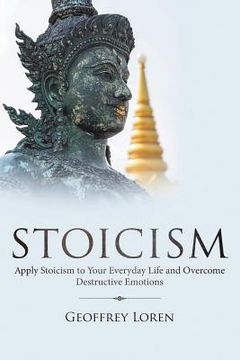 portada Stoicism: Apply Stoicism to Your Everyday Life and Overcome Destructive Emotions (en Inglés)