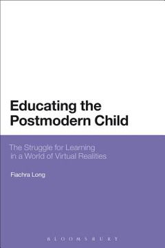 portada Educating the Postmodern Child: The Struggle for Learning in a World of Virtual Realities