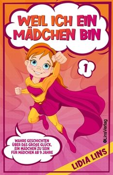portada Weil Ich Ein Mädchen Bin: Wahre Geschichten über das große Glück, ein Mädchen zu sein - Für Mädchen ab 9 Jahre (in German)