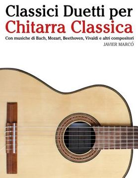 portada Classici Duetti Per Chitarra Classica: Facile Chitarra! Con Musiche Di Bach, Mozart, Beethoven, Vivaldi E Altri Compositori (in Notazione Standard E T (en Italiano)