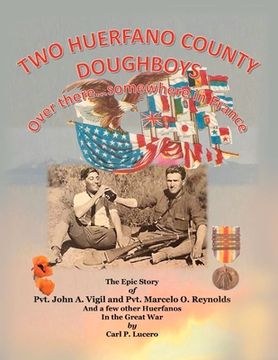 portada Two Huerfano County Doughboys Over There . . . Somewhere in France: The Epic Story of Pvt. John A. Vigil and Pvt. Marcelo O. Reynolds and a Few Volume (en Inglés)