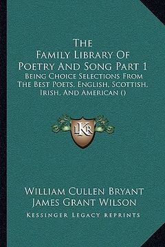 portada the family library of poetry and song part 1: being choice selections from the best poets, english, scottish, irish, and american ()
