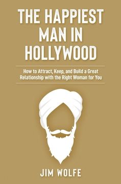 portada The Happiest man in Hollywood: How to Attract, Keep, and Build a Great Relationship With the Right Woman for you (en Inglés)
