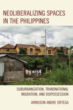 portada Neoliberalizing Spaces in the Philippines: Suburbanization, Transnational Migration, and Dispossession (in English)