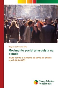 portada Movimento social anarquista na cidade:: a luta contra o aumento da tarifa de ônibus em Goiânia (GO) (Paperback) (en Portugués)