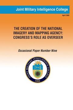 portada The Creation of the National Imagery and Mapping Agency: Congress' Role as Overseer (en Inglés)