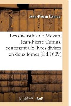 portada Les Diversitez de Messire Jean-Pierre Camus, Contenant Dix Livres Divisez En Deux Tomes (in French)