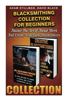 portada Blacksmithing Collection for Beginners: Master the art of Metal Work and Create Your own Masterpieces: (Blacksmithing, Blacksmith, how to Blacksmith, how to Blacksmithing, Metal Work, Knife Making) (en Inglés)