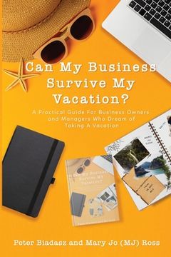 portada Can My Business Survive My Vacation? A Practical Guide For Business Owners and Managers Who Dream of Taking A Vacation (in English)