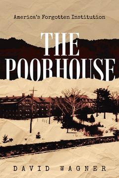 portada The Poorhouse: America's Forgotten Institution: America's Forgotten: America's (en Inglés)