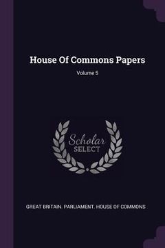 portada House Of Commons Papers; Volume 5 (en Inglés)
