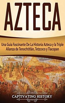portada Azteca: Una Guía Fascinante de la Historia Azteca y la Triple Alianza de Tenochtitlán, Tetzcoco y Tlacopan