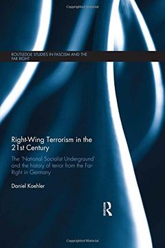 portada Right-Wing Terrorism in the 21st Century: The ‘National Socialist Underground’ and the History of Terror from the Far-Right in Germany (Routledge Studies in Fascism and the Far Right)