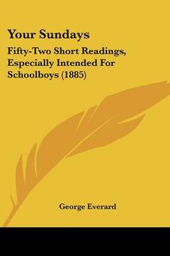 portada your sundays: fifty-two short readings, especially intended for schoolboys (1885) (en Inglés)