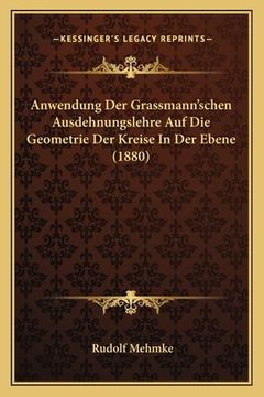 portada Anwendung Der Grassmann'schen Ausdehnungslehre Auf Die Geometrie Der Kreise In Der Ebene (1880) (in German)