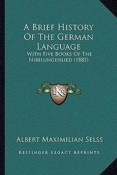 portada a brief history of the german language: with five books of the nibelungenlied (1885) (en Inglés)