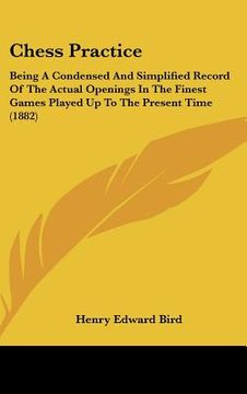 portada chess practice: being a condensed and simplified record of the actual openings in the finest games played up to the present time (1882 (en Inglés)