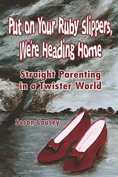 portada Put On Your Ruby Slippers, We're Heading Home: Straight Parenting In A Twister World