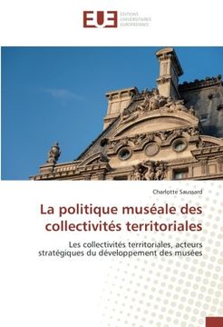 portada La politique muséale des collectivités territoriales: Les collectivités territoriales, acteurs stratégiques du développement des musées