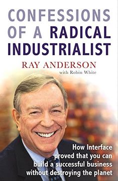 portada confessions of a radical industrialist: how interface proved that you can build a successful business without destroying the planet (en Inglés)