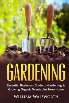 portada Gardening: Essential Beginners Guide to Organic Vegetable Gardening & Growing Organic Vegetables From Home: Volume 1 (Vertical Gardening, Square Foot ... Organic Gardening, Perrenial Vegetables)
