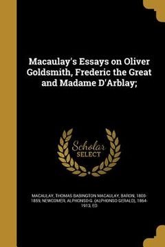 portada Macaulay's Essays on Oliver Goldsmith, Frederic the Great and Madame D'Arblay;