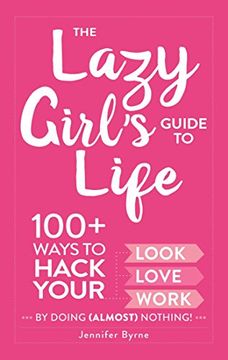 portada The Lazy Girl's Guide to Life: 100+ Ways to Hack Your Look, Love, and Work By Doing (Almost) Nothing!