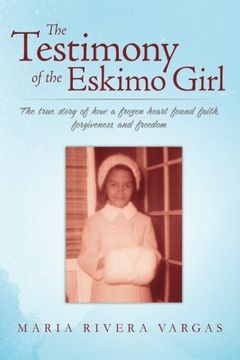 portada The Testimony of the Eskimo Girl: The true story of how a frozen heart found faith, forgiveness, and freedom
