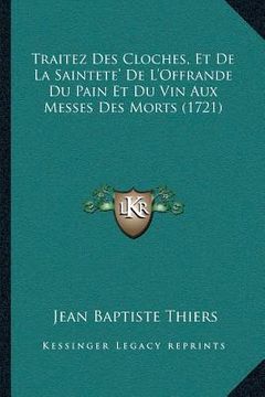 portada Traitez Des Cloches, Et De La Saintete' De L'Offrande Du Pain Et Du Vin Aux Messes Des Morts (1721) (en Francés)