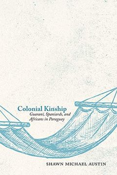 portada Colonial Kinship: Guaraní, Spaniards, and Africans in Paraguay (en Inglés)
