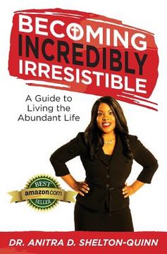 portada Becoming Incredibly Irresistible: A Guide to Living the Abundant Life (en Inglés)