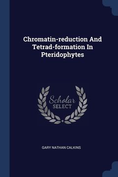 portada Chromatin-reduction And Tetrad-formation In Pteridophytes (en Inglés)