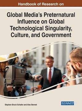 portada Handbook of Research on Global Media's Preternatural Influence on Global Technological Singularity, Culture, and Government (en Inglés)