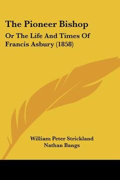 portada the pioneer bishop: or the life and times of francis asbury (1858) (en Inglés)