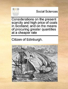 portada considerations on the present scarcity and high price of coals in scotland; and on the means of procuring greater quantities at a cheaper rate (en Inglés)