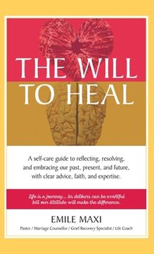portada The Will to Heal: A self-care guide to reflecting, resolving, and embracing our past, present, and future, with clear advice, faith, and (en Inglés)