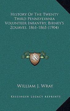 portada history of the twenty third pennsylvania volunteer infantry, birney's zouaves, 1861-1865 (1904) (en Inglés)