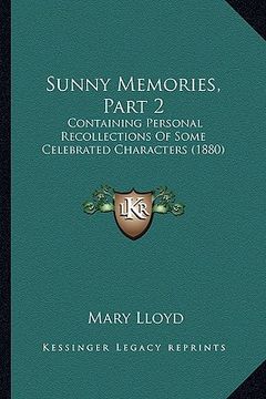 portada sunny memories, part 2: containing personal recollections of some celebrated characters (1880) (en Inglés)