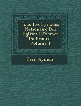 portada Tous Les Synodes Nationaux Des Eglises R�form�es De France, Volume 1 (en Inglés)