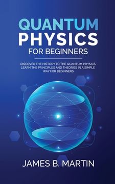 portada Quantum Physics for Beginners: Discover the history to the quantum physics, learn the principles and theories in a simple way for beginners (en Inglés)