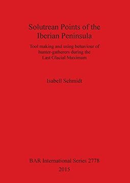 portada Solutrean Points of the Iberian Peninsula: Tool making and using behaviour of hunter-gatherers during the Last Glacial Maximum (BAR International Series)